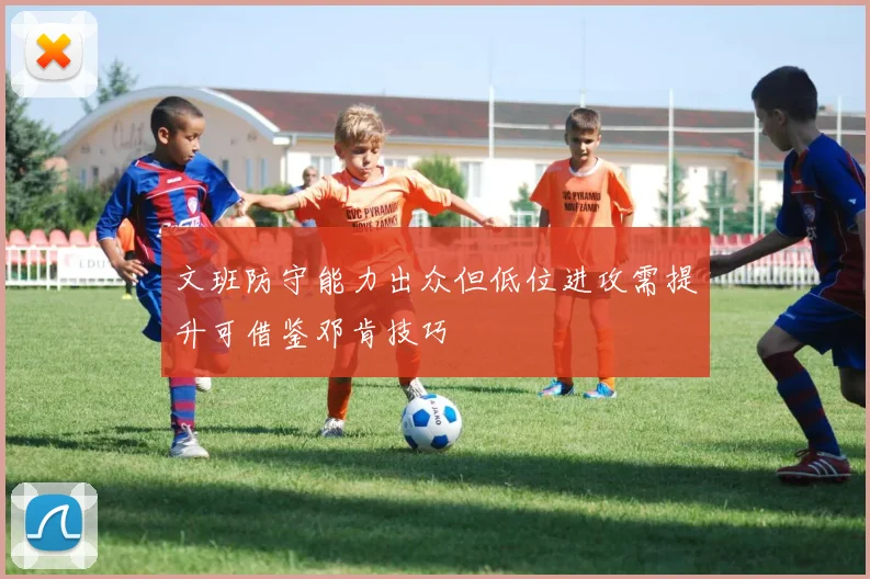 文班防守能力出众但低位进攻需提升可借鉴邓肯技巧